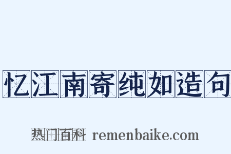 忆江南寄纯如造句是什么意思的图片
